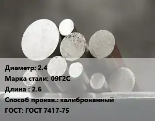 Круг стальной 2.4 Сталь: 09Г2С L=2.6 калиброванный ГОСТ: ГОСТ 7417-75